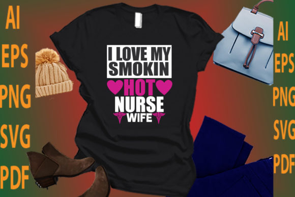 I Love My Smokin Hot Nurse Graphics for Crafts